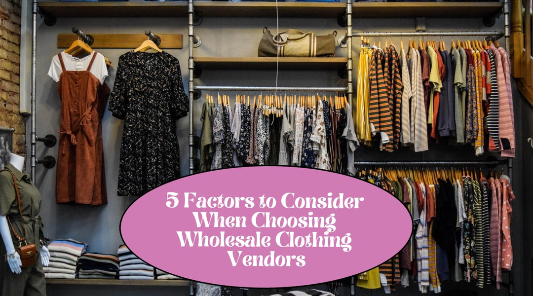 5 Factors to Consider When Choosing Wholesale Clothing Vendors