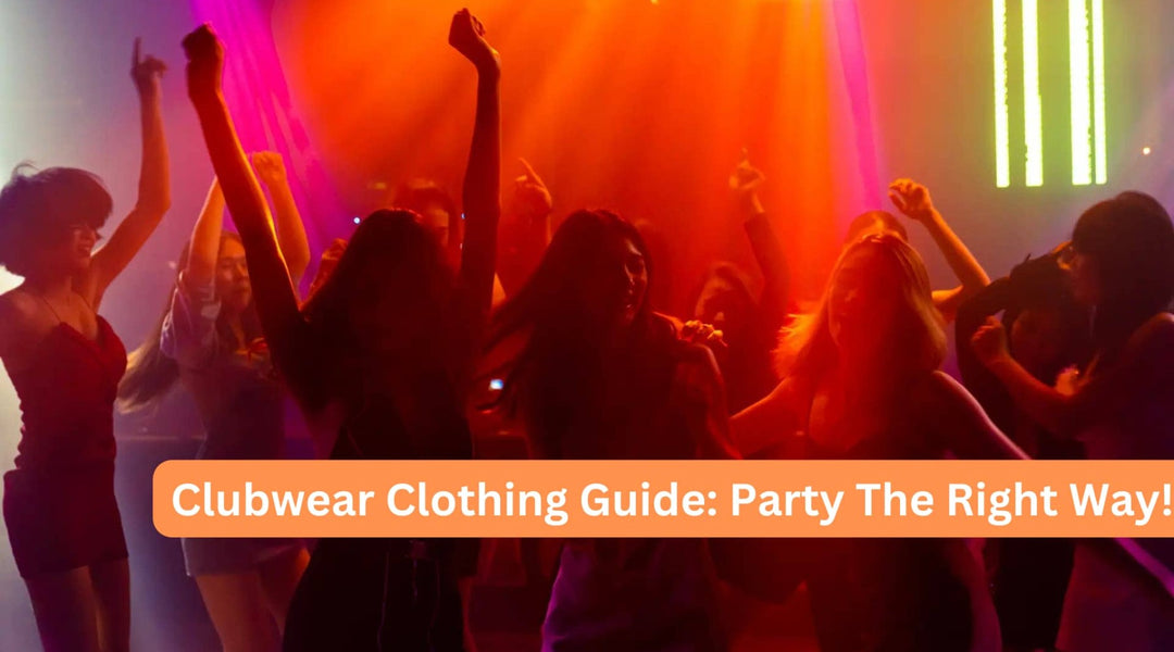 Clubwear Clothing Guide: Party The Right Way!