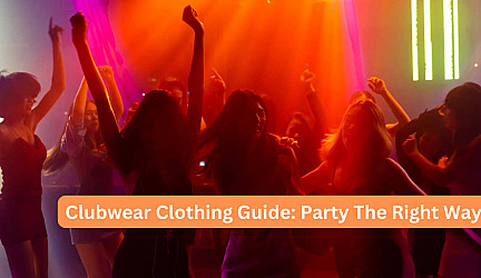 Clubwear Clothing Guide: Party The Right Way!